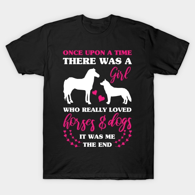 Once Upon a Time There Was a Girl Who Really Loved Horses and Dogs It Was Me the End T-Shirt by BramCrye